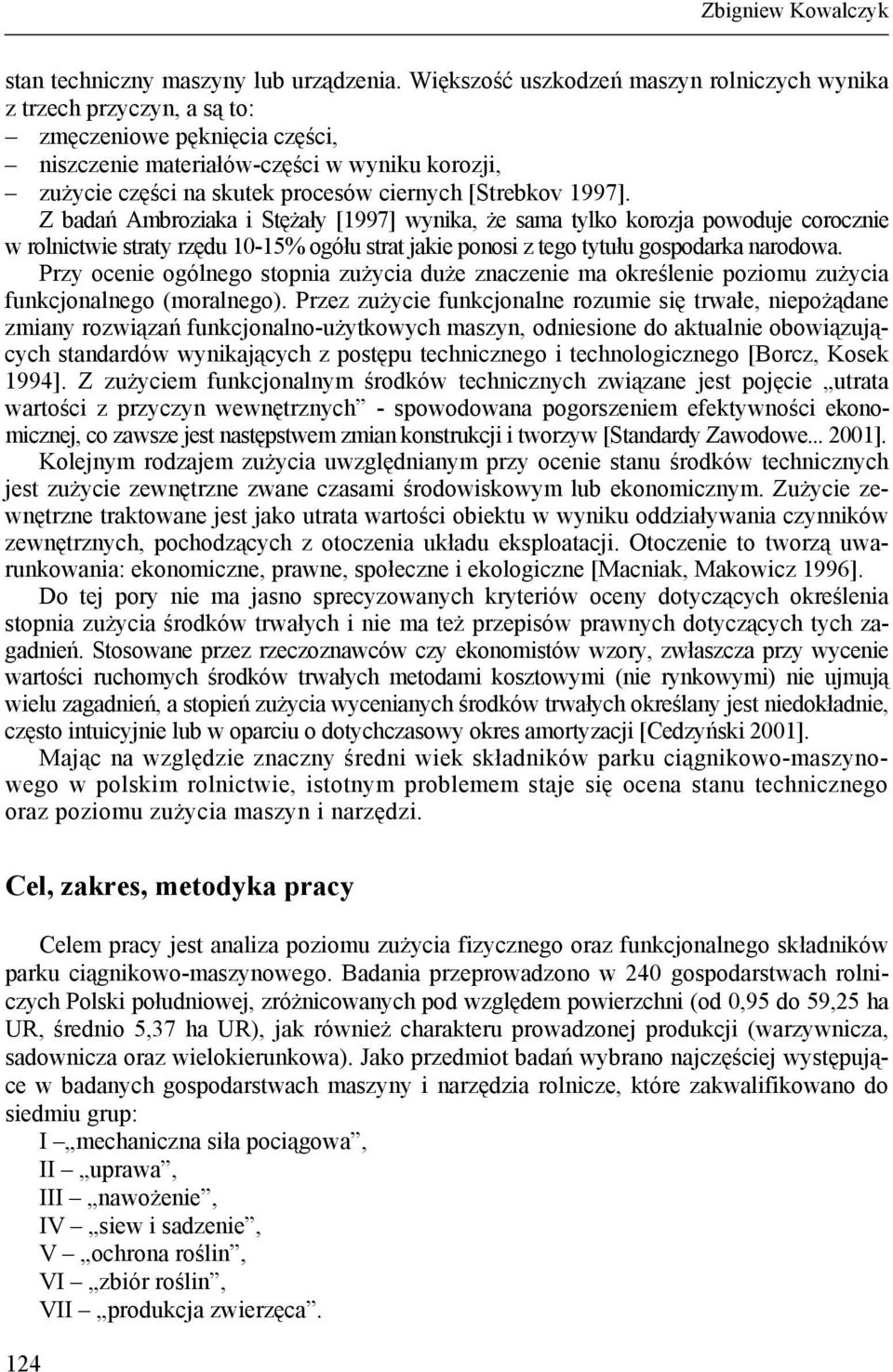 [Strebkov 997]. Z badań Ambroziaka i Stężały [997] wynika, że sama tylko korozja powoduje corocznie w rolnictwie straty rzędu % ogółu strat jakie ponosi z tego tytułu gospodarka narodowa.