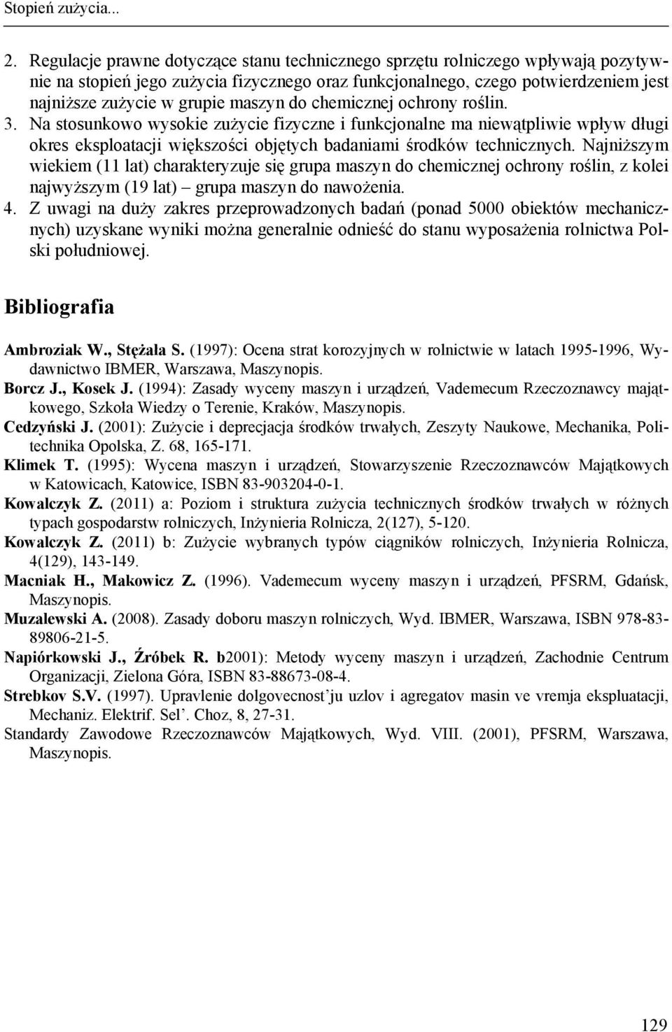 maszyn do chemicznej ochrony roślin. 3. Na stosunkowo wysokie zużycie fizyczne i funkcjonalne ma niewątpliwie wpływ długi okres eksploatacji większości objętych badaniami środków technicznych.