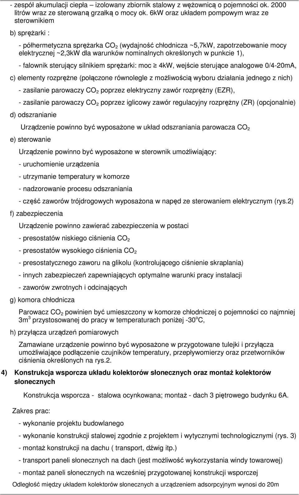 określonych w punkcie 1), - falownik sterujący silnikiem sprężarki: moc 4kW, wejście sterujące analogowe 0/4-20mA, c) elementy rozprężne (połączone równolegle z możliwością wyboru działania jednego z