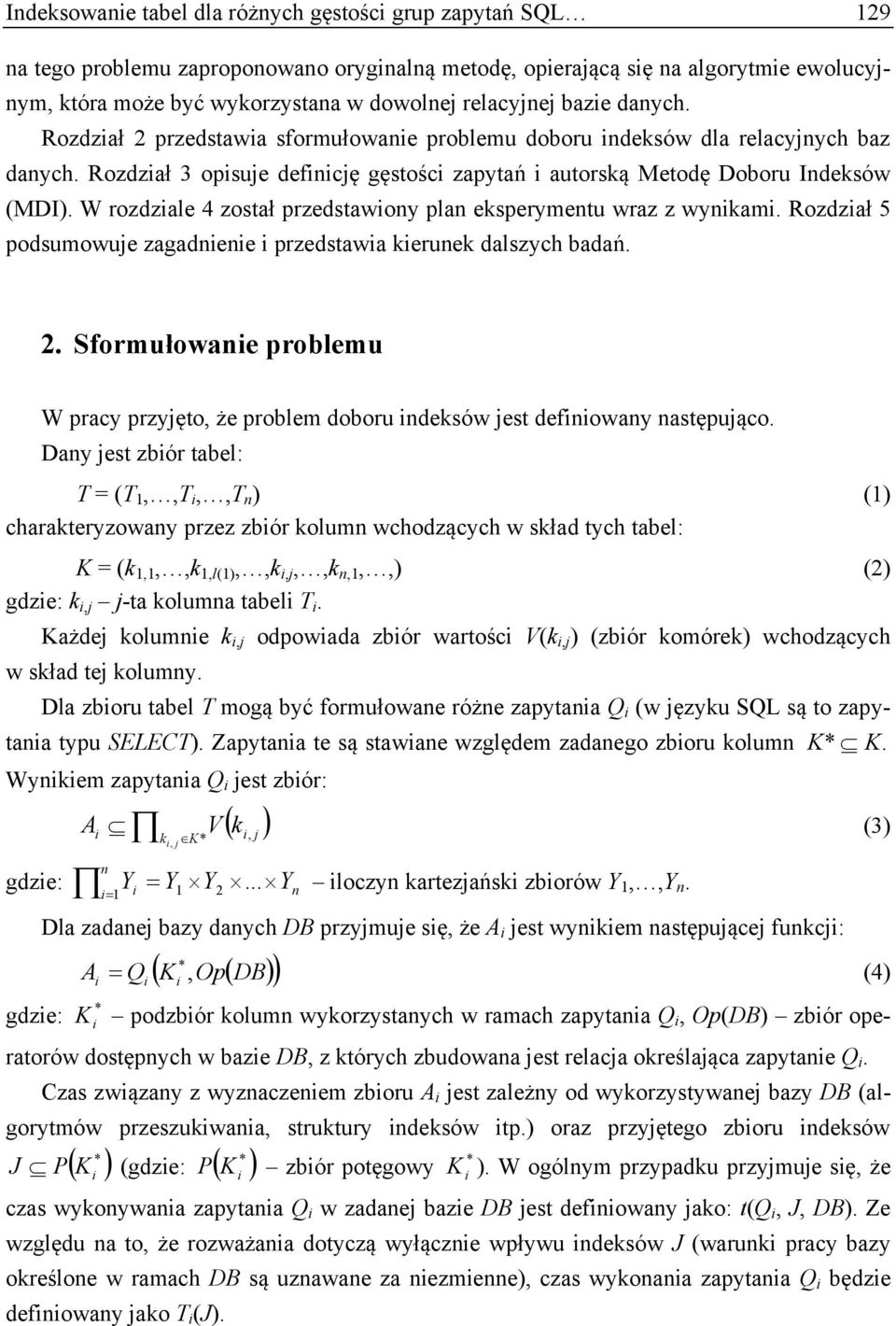 W rozdzale 4 został przedstawony plan eksperymentu wraz z wynkam. Rozdzał 5 podsumowuje zagadnene przedstawa kerunek dalszych badań. 2.