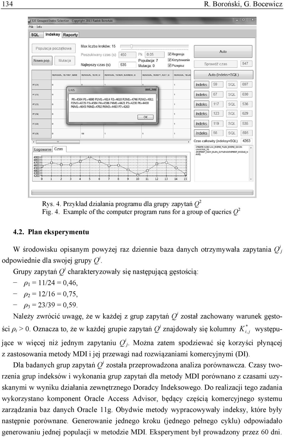 Grupy zapytań Q charakteryzowały sę następującą gęstoścą: ρ 1 = 11/24 = 0,46, ρ 2 = 12/16 = 0,75, ρ 3 = 23/39 = 0,59.