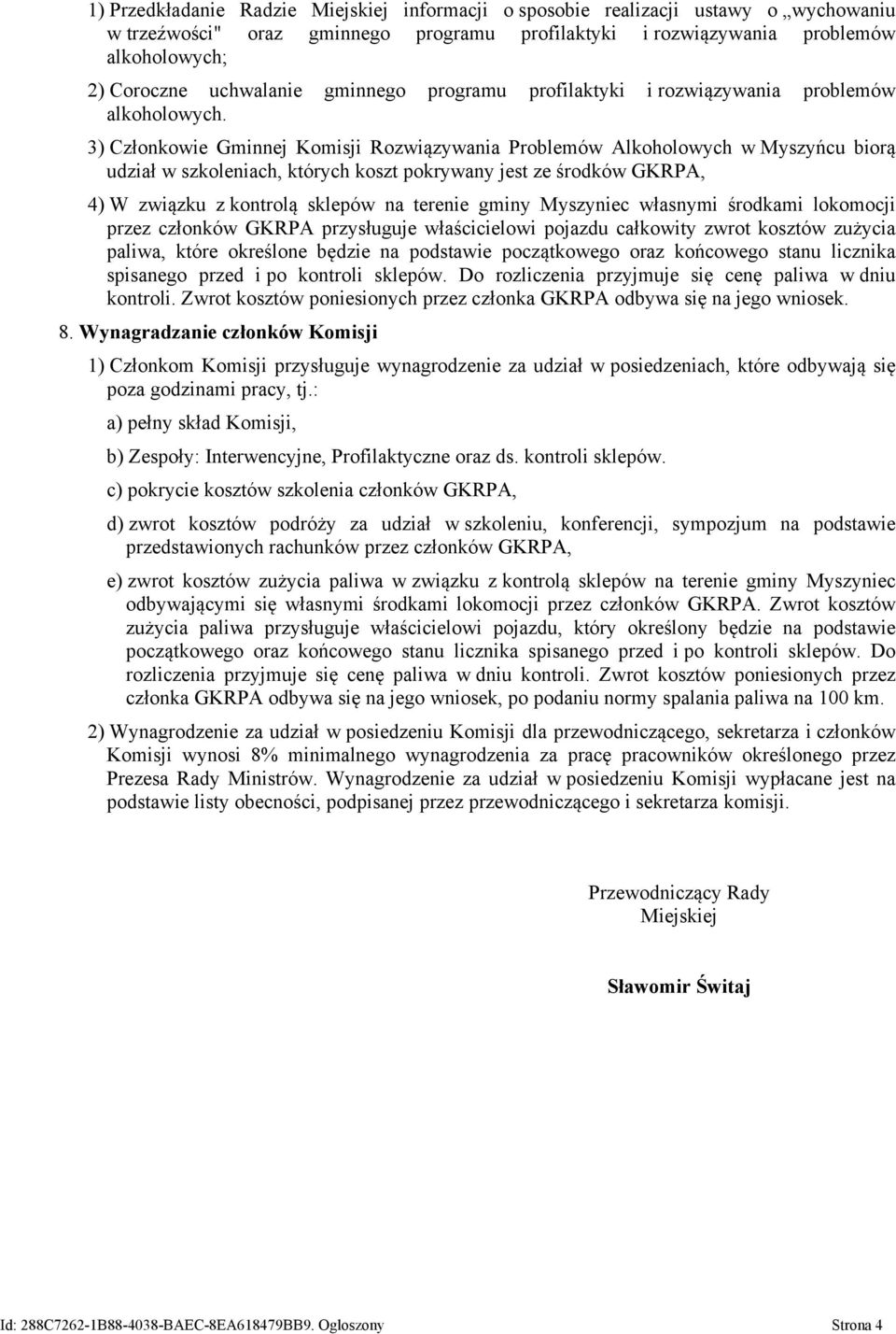 3) Członkowie Gminnej Komisji Rozwiązywania Problemów Alkoholowych w Myszyńcu biorą udział w szkoleniach, których koszt pokrywany jest ze środków GKRPA, 4) W związku z kontrolą sklepów na terenie