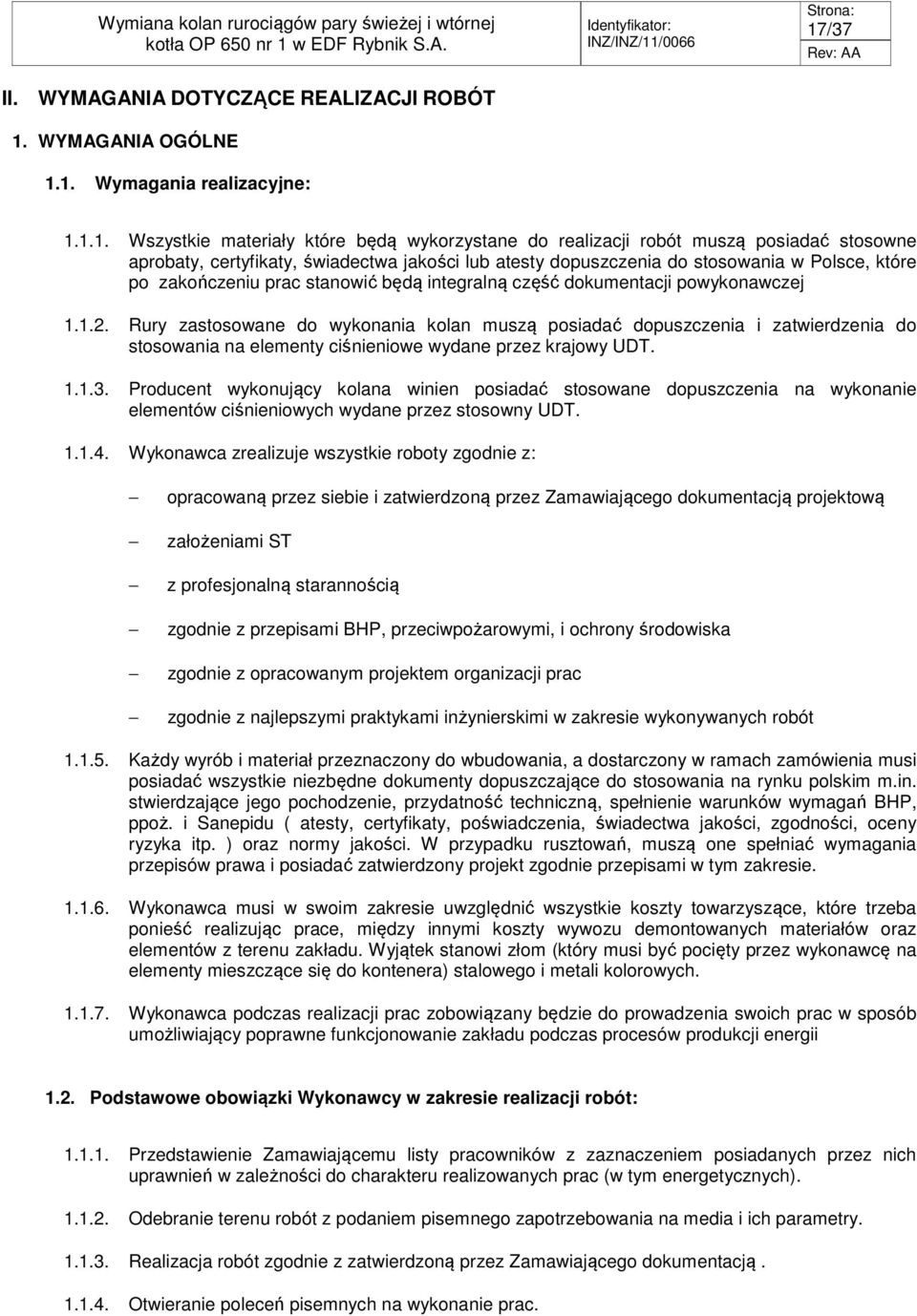 Rury zastosowane do wykonania kolan muszą posiadać dopuszczenia i zatwierdzenia do stosowania na elementy ciśnieniowe wydane przez krajowy UDT. 1.1.3.