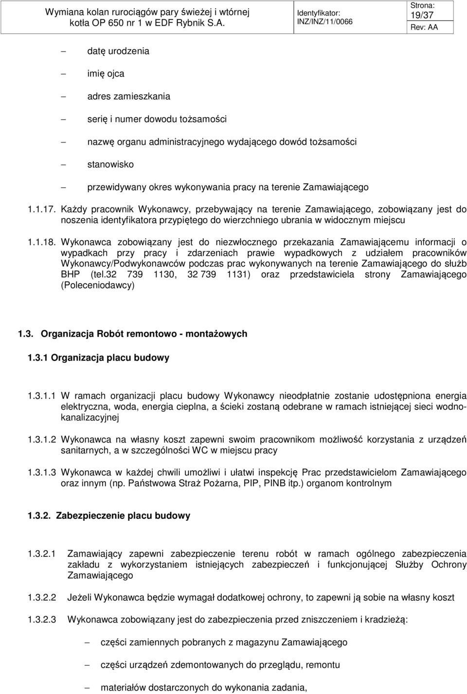 Wykonawca zobowiązany jest do niezwłocznego przekazania Zamawiającemu informacji o wypadkach przy pracy i zdarzeniach prawie wypadkowych z udziałem pracowników Wykonawcy/Podwykonawców podczas prac