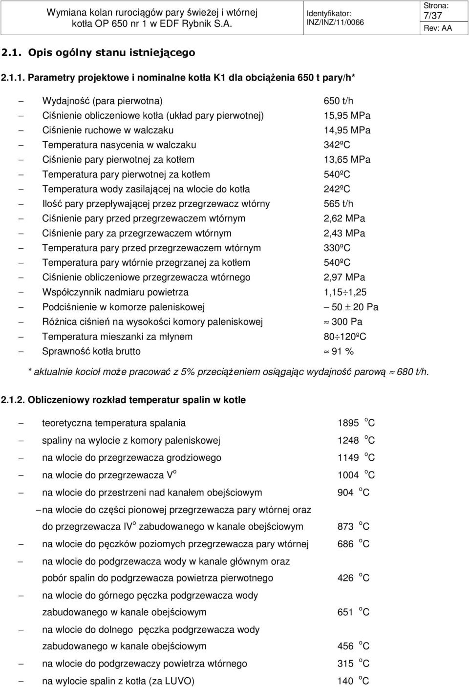 1. Parametry projektowe i nominalne kotła K1 dla obciążenia 650 t pary/h* Wydajność (para pierwotna) 650 t/h Ciśnienie obliczeniowe kotła (układ pary pierwotnej) 15,95 MPa Ciśnienie ruchowe w