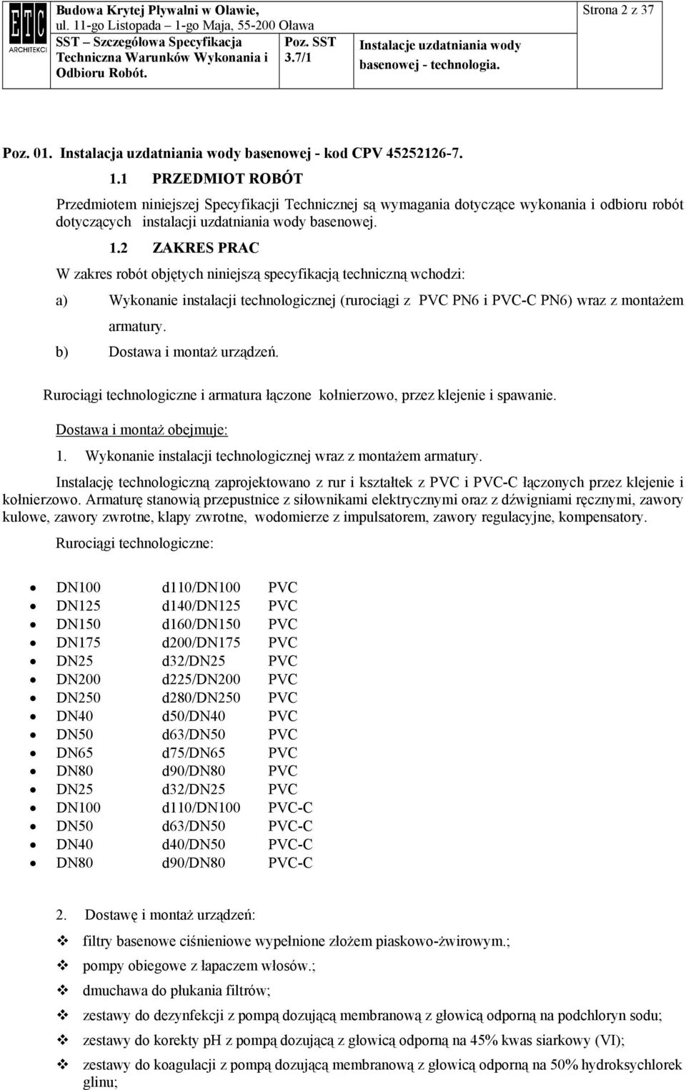 2 ZAKRES PRAC W zakres robót objętych niniejszą specyfikacją techniczną wchodzi: a) Wykonanie instalacji technologicznej (rurociągi z PVC PN6 i PVC-C PN6) wraz z montażem armatury.