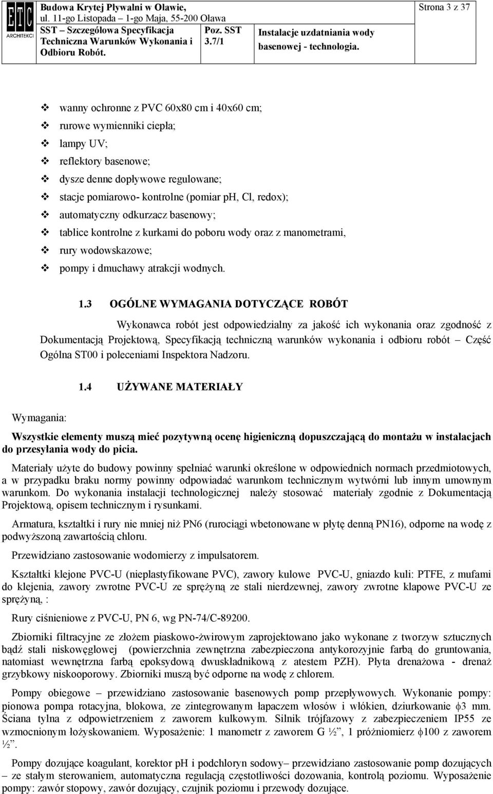 3 OGÓLNE WYMAGANIA DOTYCZĄCE ROBÓT Wykonawca robót jest odpowiedzialny za jakość ich wykonania oraz zgodność z Dokumentacją Projektową, Specyfikacją techniczną warunków wykonania i odbioru robót