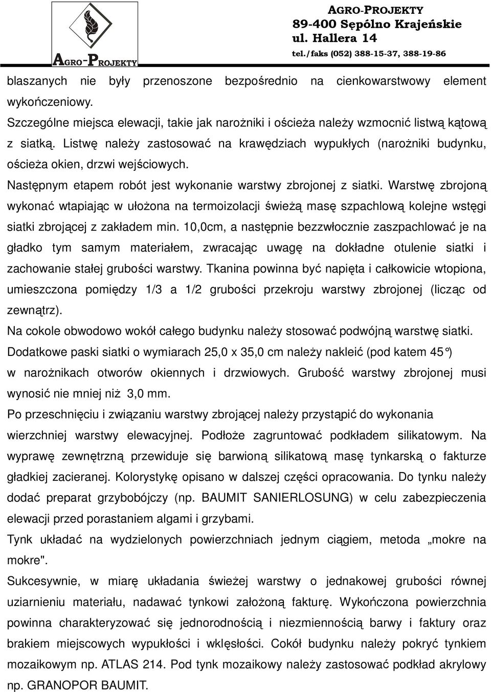 Warstwę zbrojoną wykonać wtapiając w ułoŝona na termoizolacji świeŝą masę szpachlową kolejne wstęgi siatki zbrojącej z zakładem min.