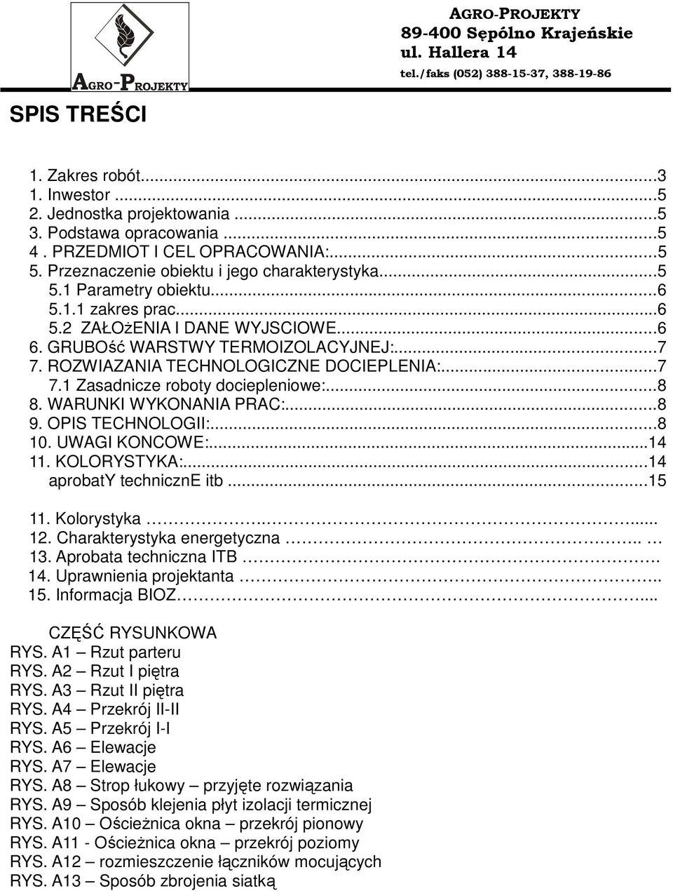 WARUNKI WYKONANIA PRAC:...8 9. OPIS TECHNOLOGII:...8 10. UWAGI KONCOWE:...14 11. KOLORYSTYKA:...14 aprobaty techniczne itb...15 11. Kolorystyka.... 12. Charakterystyka energetyczna.. 13.