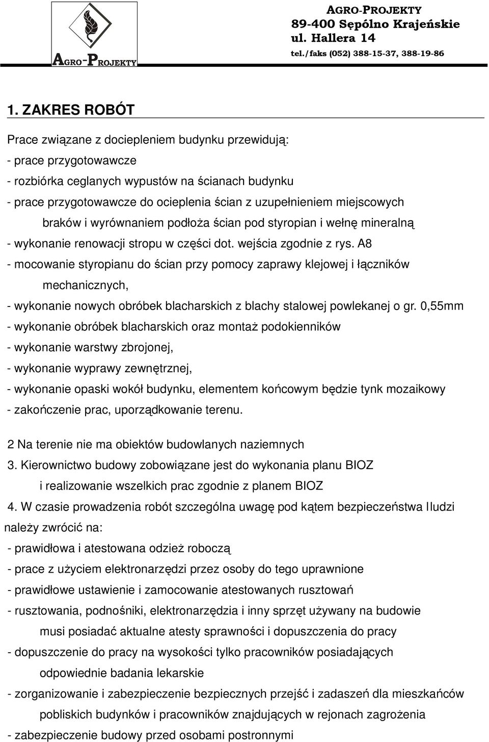 A8 - mocowanie styropianu do ścian przy pomocy zaprawy klejowej i łączników mechanicznych, - wykonanie nowych obróbek blacharskich z blachy stalowej powlekanej o gr.