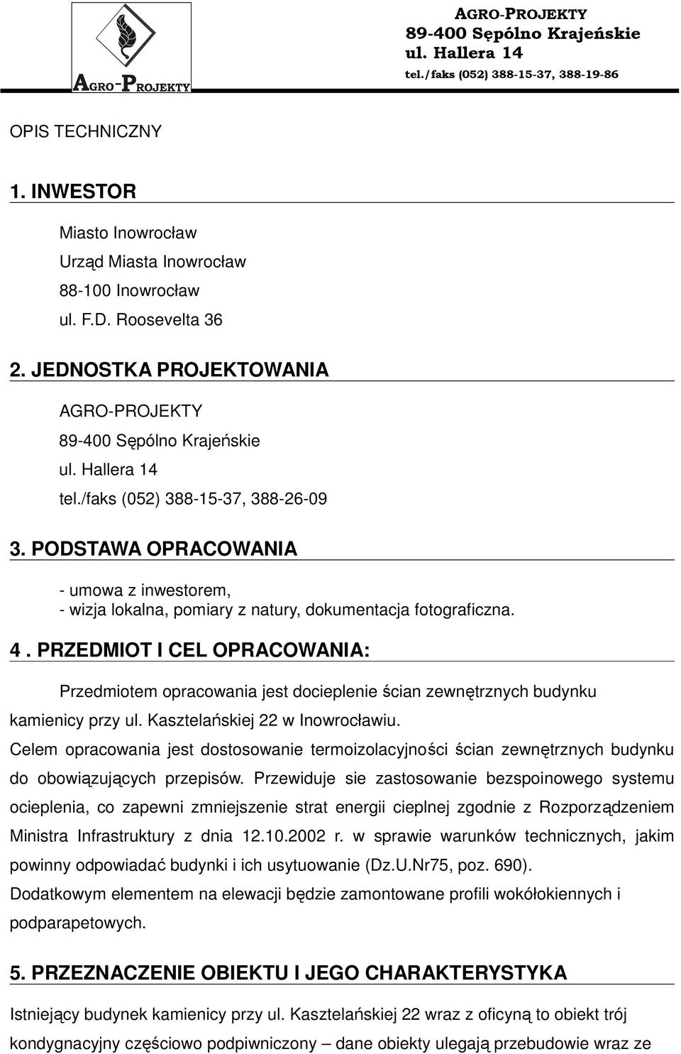 PRZEDMIOT I CEL OPRACOWANIA: Przedmiotem opracowania jest docieplenie ścian zewnętrznych budynku kamienicy przy ul. Kasztelańskiej 22 w Inowrocławiu.
