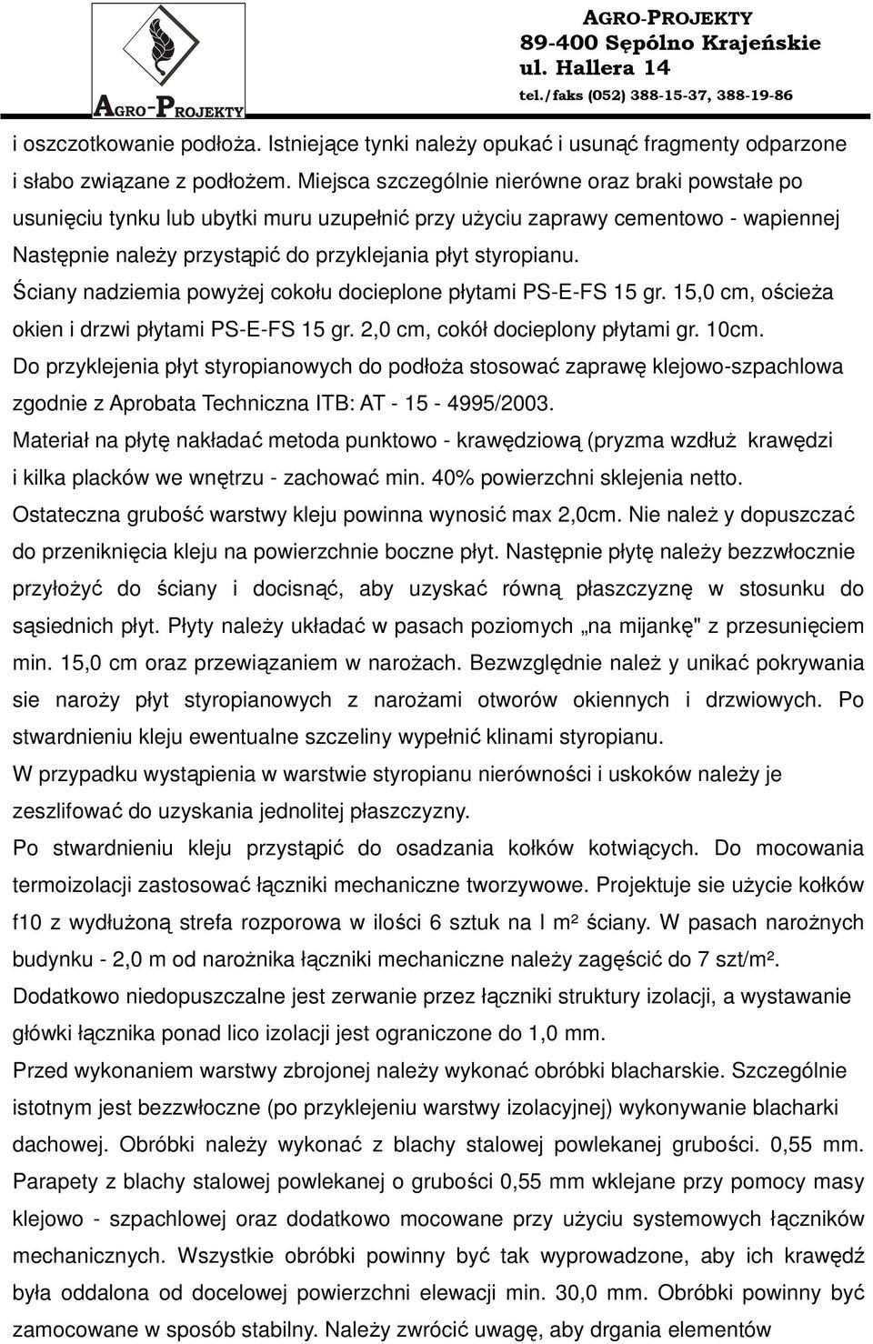Ściany nadziemia powyŝej cokołu docieplone płytami PS-E-FS 15 gr. 15,0 cm, ościeŝa okien i drzwi płytami PS-E-FS 15 gr. 2,0 cm, cokół docieplony płytami gr. 10cm.