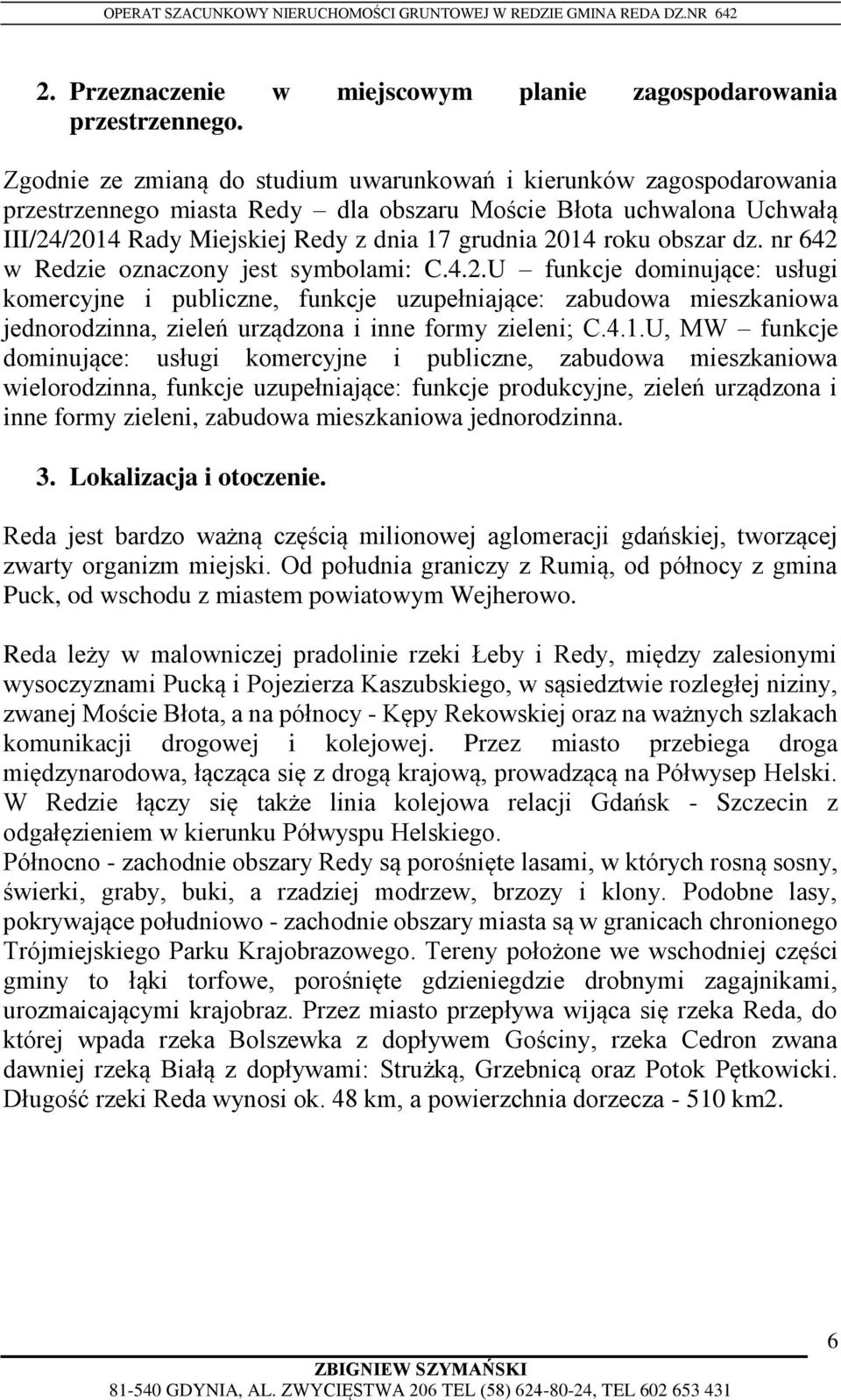 obszar dz. nr 642 w Redzie oznaczony jest symbolami: C.4.2.U funkcje dominujące: usługi komercyjne i publiczne, funkcje uzupełniające: zabudowa mieszkaniowa jednorodzinna, zieleń urządzona i inne formy zieleni; C.