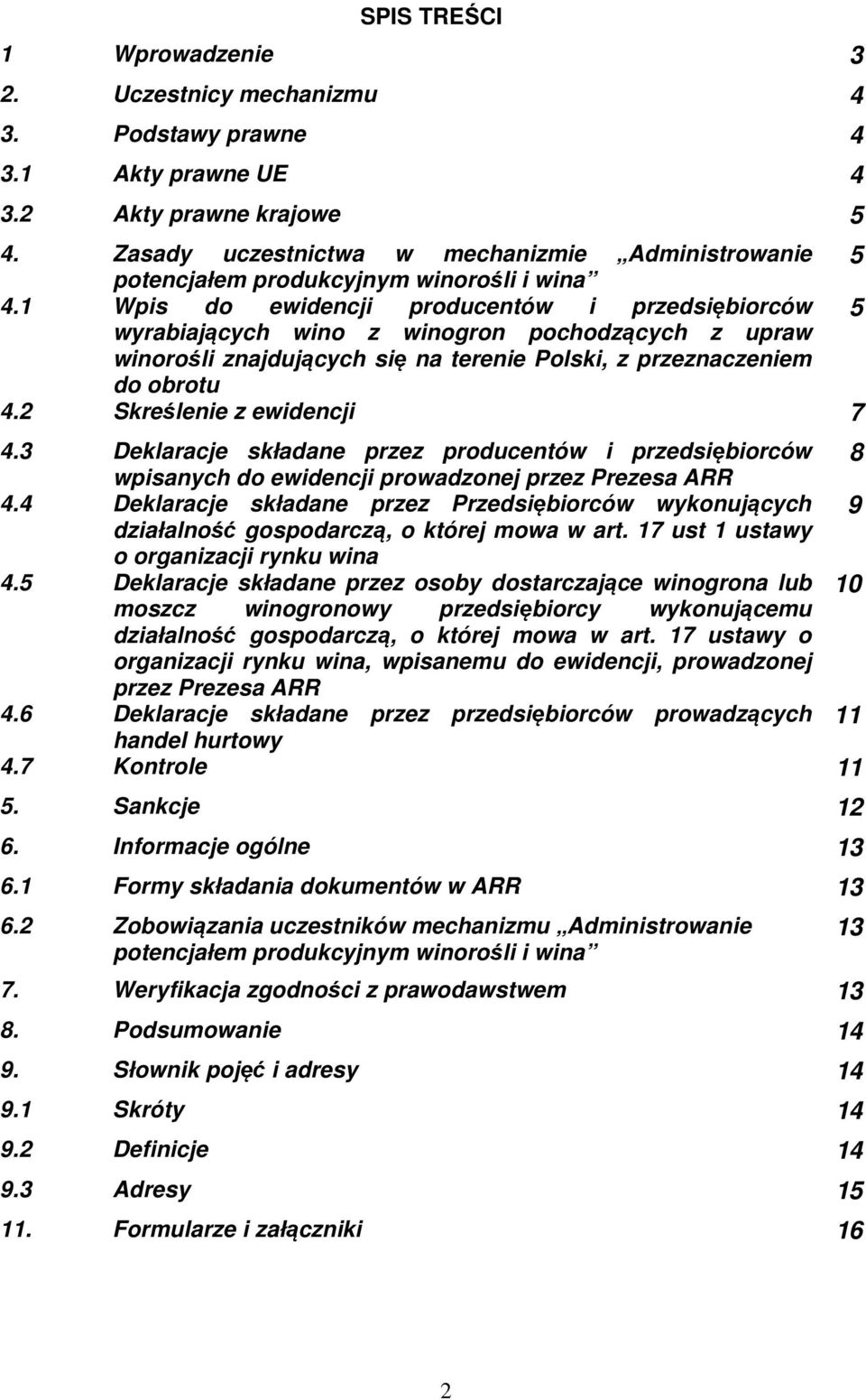 1 Wpis do ewidencji producentów i przedsiębiorców 5 wyrabiających wino z winogron pochodzących z upraw winorośli znajdujących się na terenie Polski, z przeznaczeniem do obrotu 4.