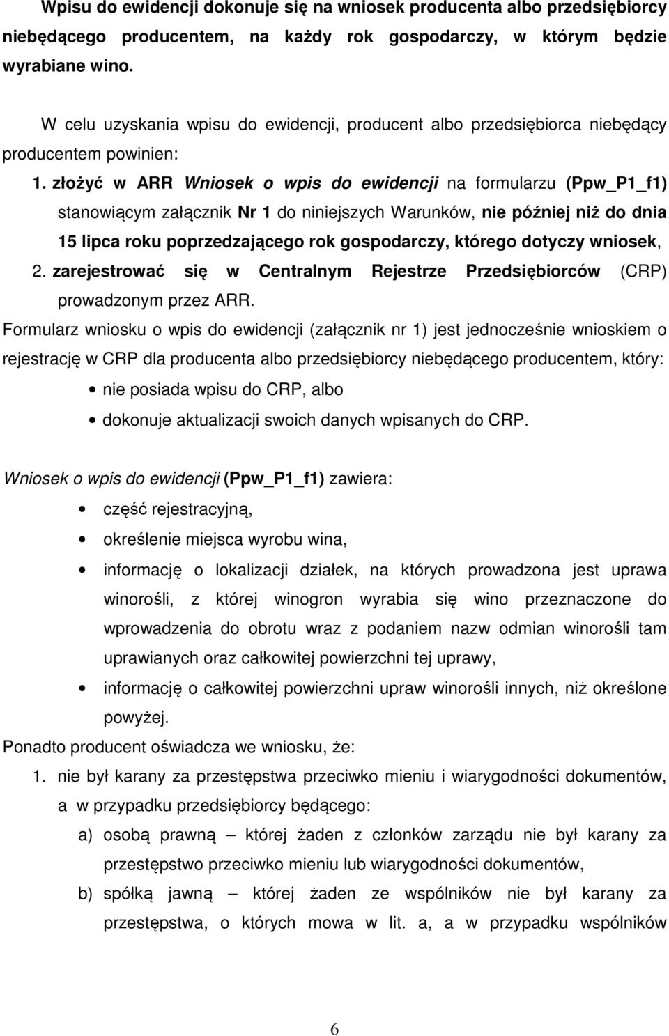 złożyć w ARR Wniosek o wpis do ewidencji na formularzu (Ppw_P1_f1) stanowiącym załącznik Nr 1 do niniejszych Warunków, nie później niż do dnia 15 lipca roku poprzedzającego rok gospodarczy, którego