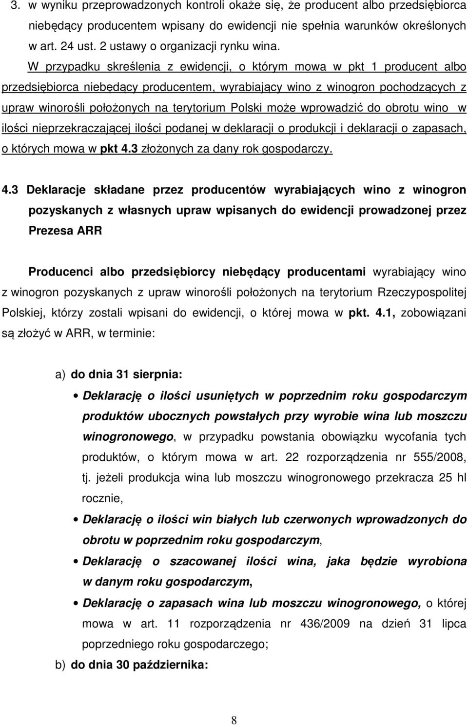 W przypadku skreślenia z ewidencji, o którym mowa w pkt 1 producent albo przedsiębiorca niebędący producentem, wyrabiający wino z winogron pochodzących z upraw winorośli położonych na terytorium