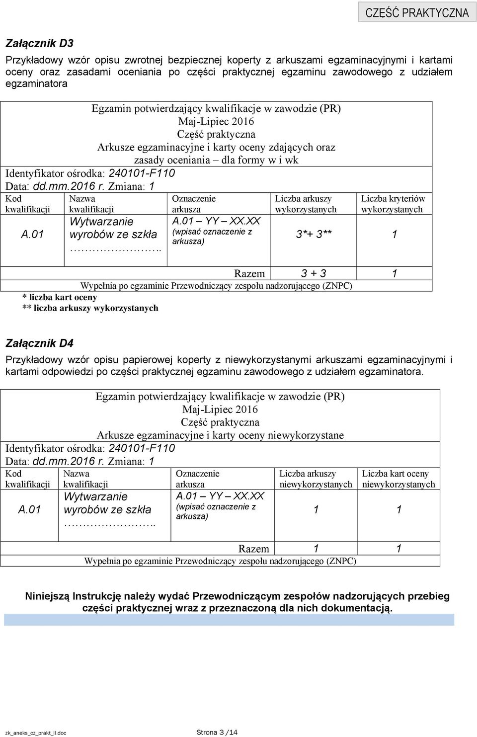 Identyfikator ośrodka: 240101-F110 Data: ddmm2016 r Zmiana: 1 Kod A01 Nazwa Wytwarzanie wyrobów ze szkła Oznaczenie arkusza A01 YY XXXX (wpisać oznaczenie z arkusza) Liczba arkuszy wykorzystanych