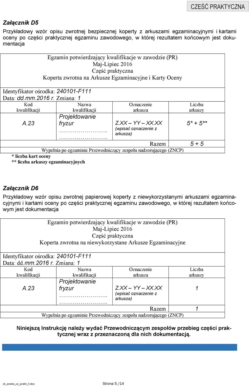 ddmm2016 r Zmiana: 1 Kod Nazwa A23 Projektowanie fryzur Oznaczenie arkusza ZXX YY XXXX (wpisać oznaczenie z arkusza) Liczba arkuszy 5* + 5** Razem 5 + 5 Wypełnia po egzaminie Przewodniczący zespołu