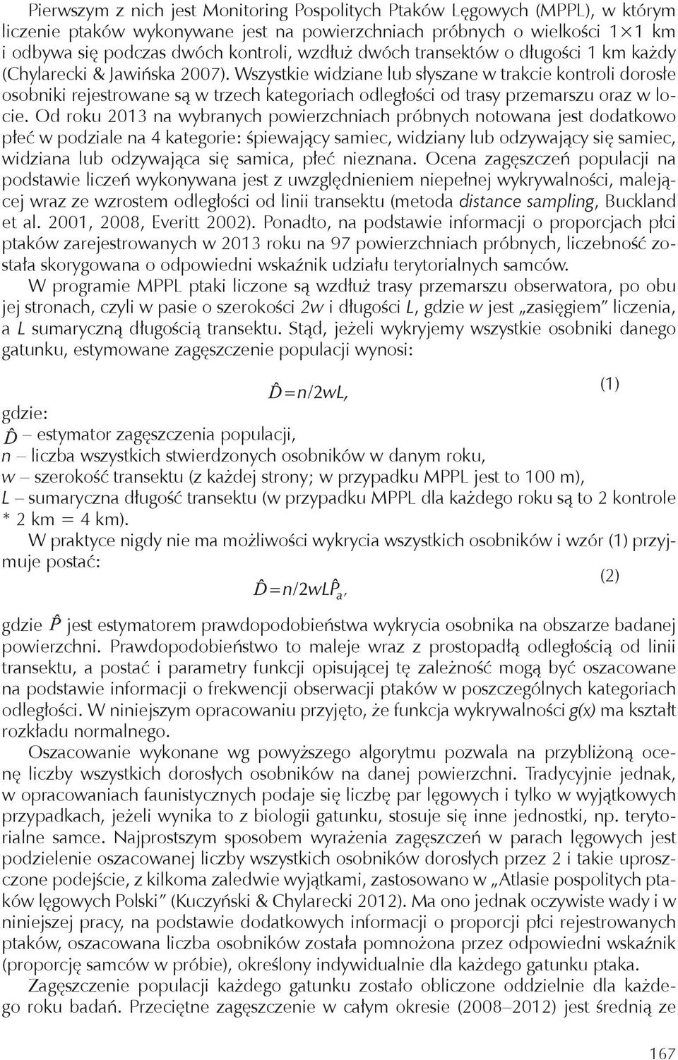 Wszystkie widziane lub słyszane w trakcie kontroli dorosłe osobniki rejestrowane są w trzech kategoriach odległości od trasy przemarszu oraz w locie.
