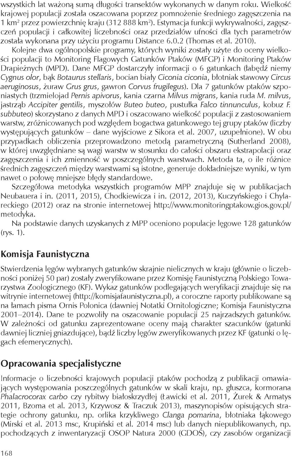 Estymacja funkcji wykrywalności, zagęszczeń populacji i całkowitej liczebności oraz przedziałów ufności dla tych parametrów została wykonana przy użyciu programu Distance 6.0.2 (Thomas et al. 2010).