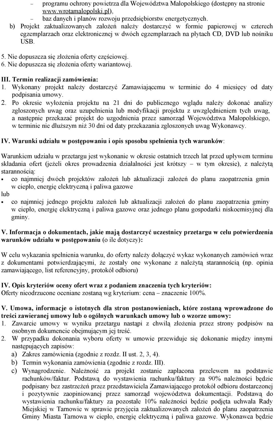 Nie dopuszcza się złożenia oferty częściowej. 6. Nie dopuszcza się złożenia oferty wariantowej. III. Termin realizacji zamówienia: 1.