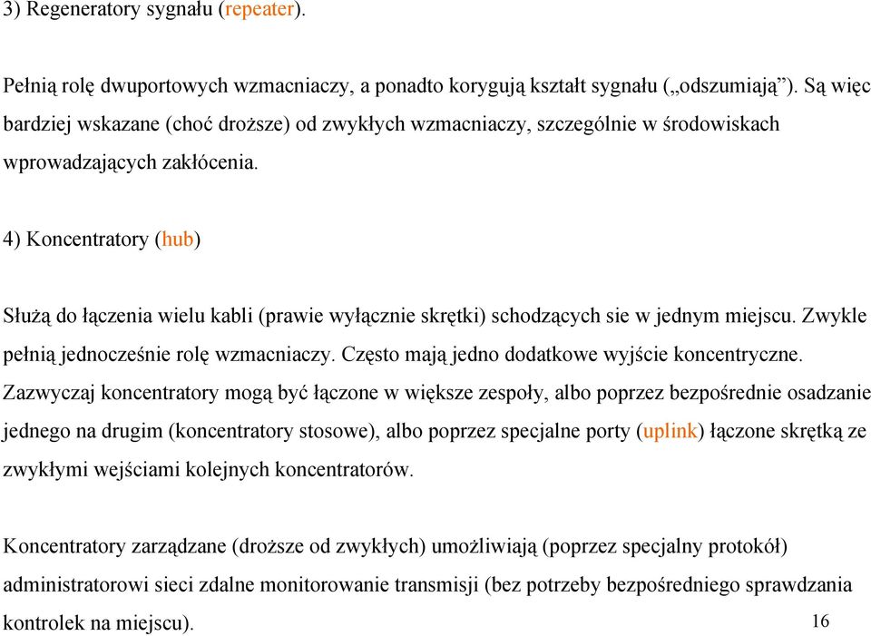 4) Koncentratory (hub) Służą do łączenia wielu kabli (prawie wyłącznie skrętki) schodzących sie w jednym miejscu. Zwykle pełnią jednocześnie rolę wzmacniaczy.