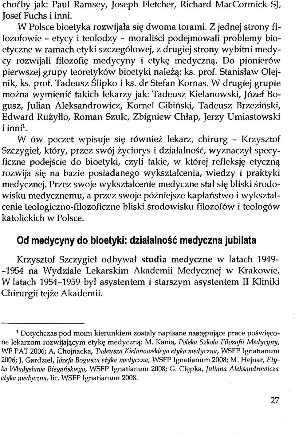 Do pionierów pierwszej grupy teoretyków bioetyki należą: ks. prof. Stanisław Olejnik, ks, prof. Tadeusz Ślipko i ks. dr Stefan Kornas.