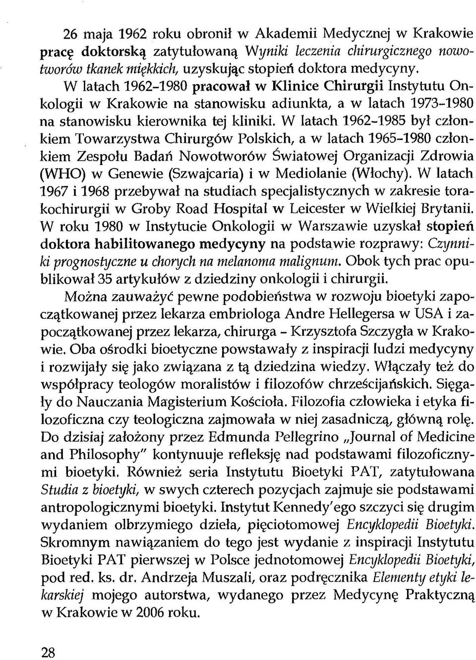 W latach 1962-1985 był członkiem Towarzystwa Chirurgów Polskich, a w latach 1965-1980 członkiem Zespołu Badań Nowotworów Światowej Organizacji Zdrowia (WHO) w Genewie (Szwajcaria) i w Mediolanie