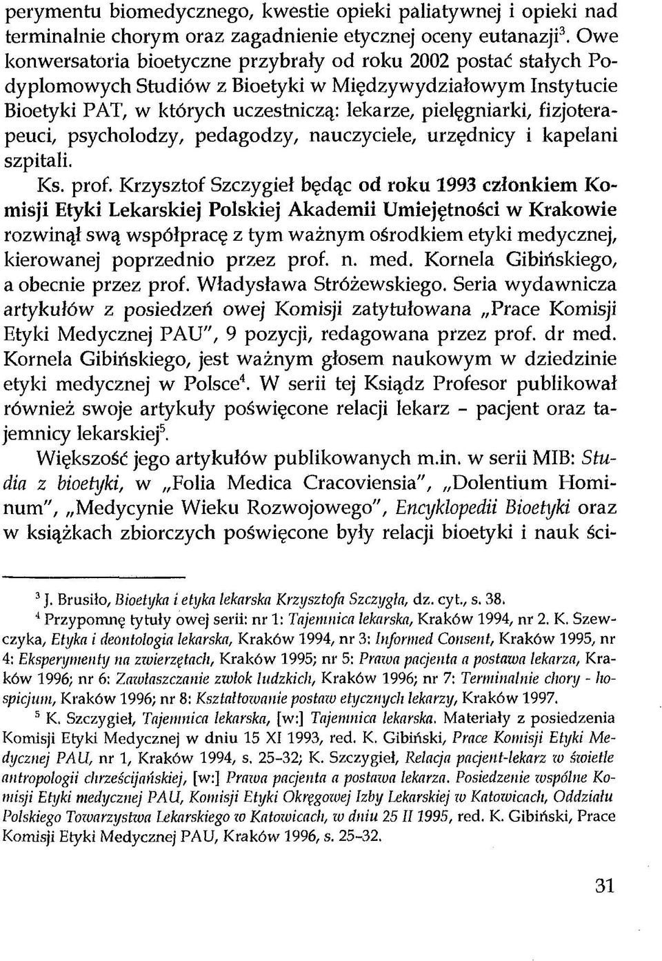 fizjoterapeuci, psycholodzy, pedagodzy, nauczyciele, urzędnicy i kapelani szpitali. Ks. prof.