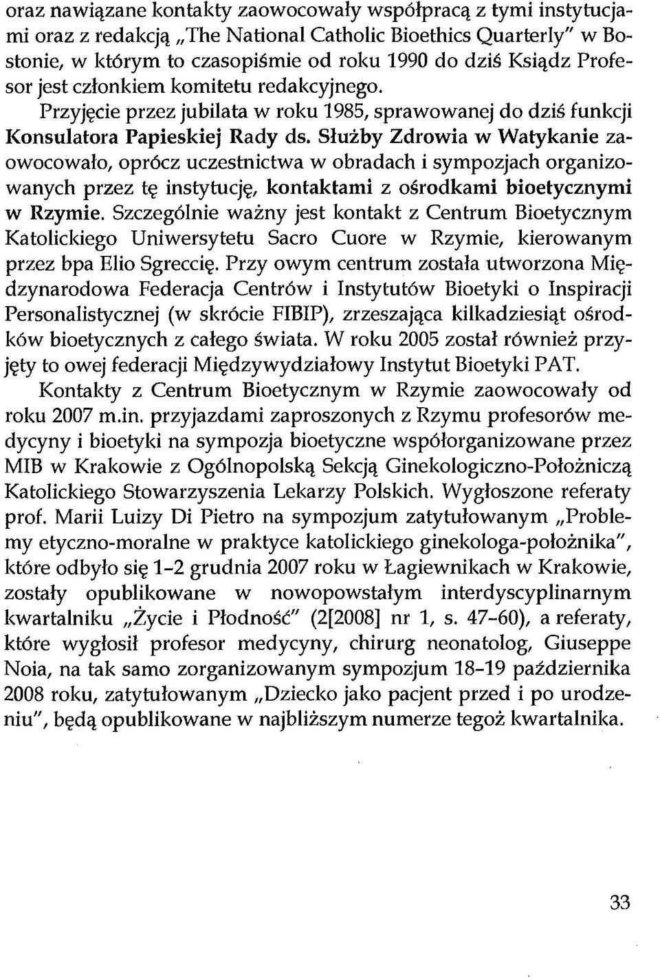 Służby Zdrowia w Watykanie zaowocowało, oprócz uczestnictwa w obradach i sympozjach organizowanych przez tę instytucję, kontaktami z ośrodkami bioetycznymi w Rzymie.