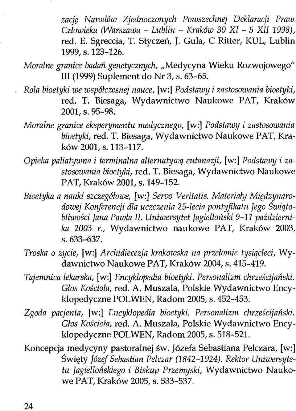 Biesaga, Wydawnictwo Naukowe PAT, Kraków 2001, s. 95-98. Moralne granice eksperymentu medycznego, [w:] Podstawy i zastosowania bioetyki, red. T. Biesaga, Wydawnictwo Naukowe PAT, Kraków 2001, s.