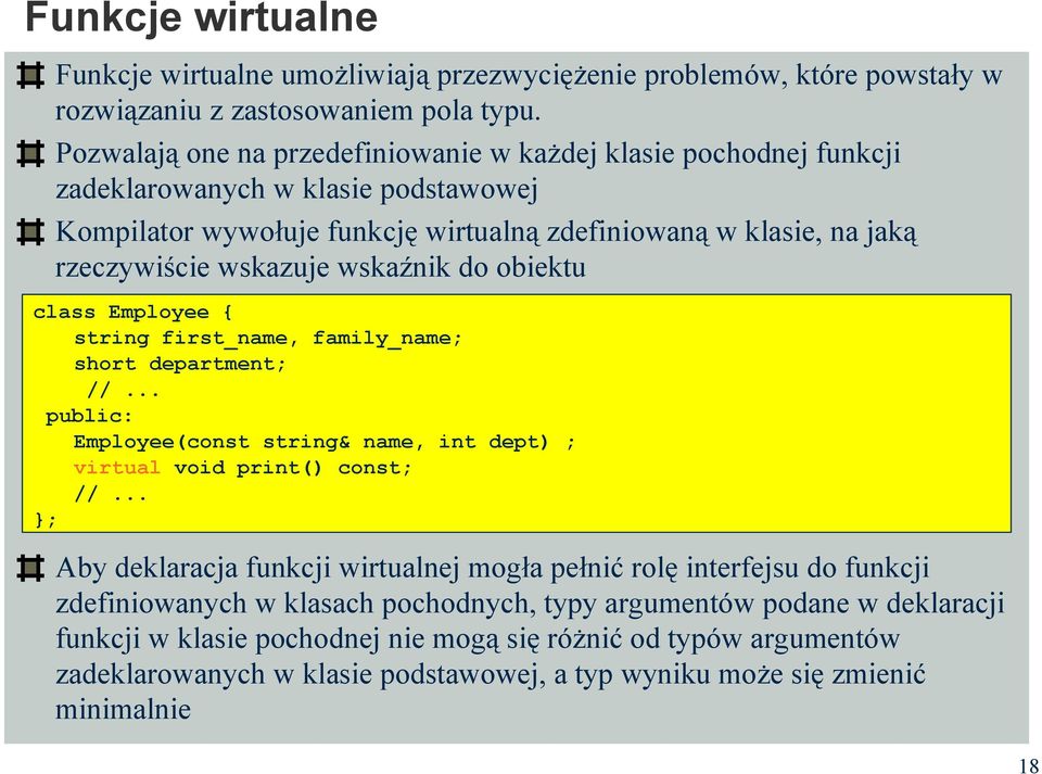 wskazuje wskaźnik do obiektu class Employee string first_name, family_name; short department; Employee(const string& name, int dept) ; virtual void print() const; Aby deklaracja funkcji