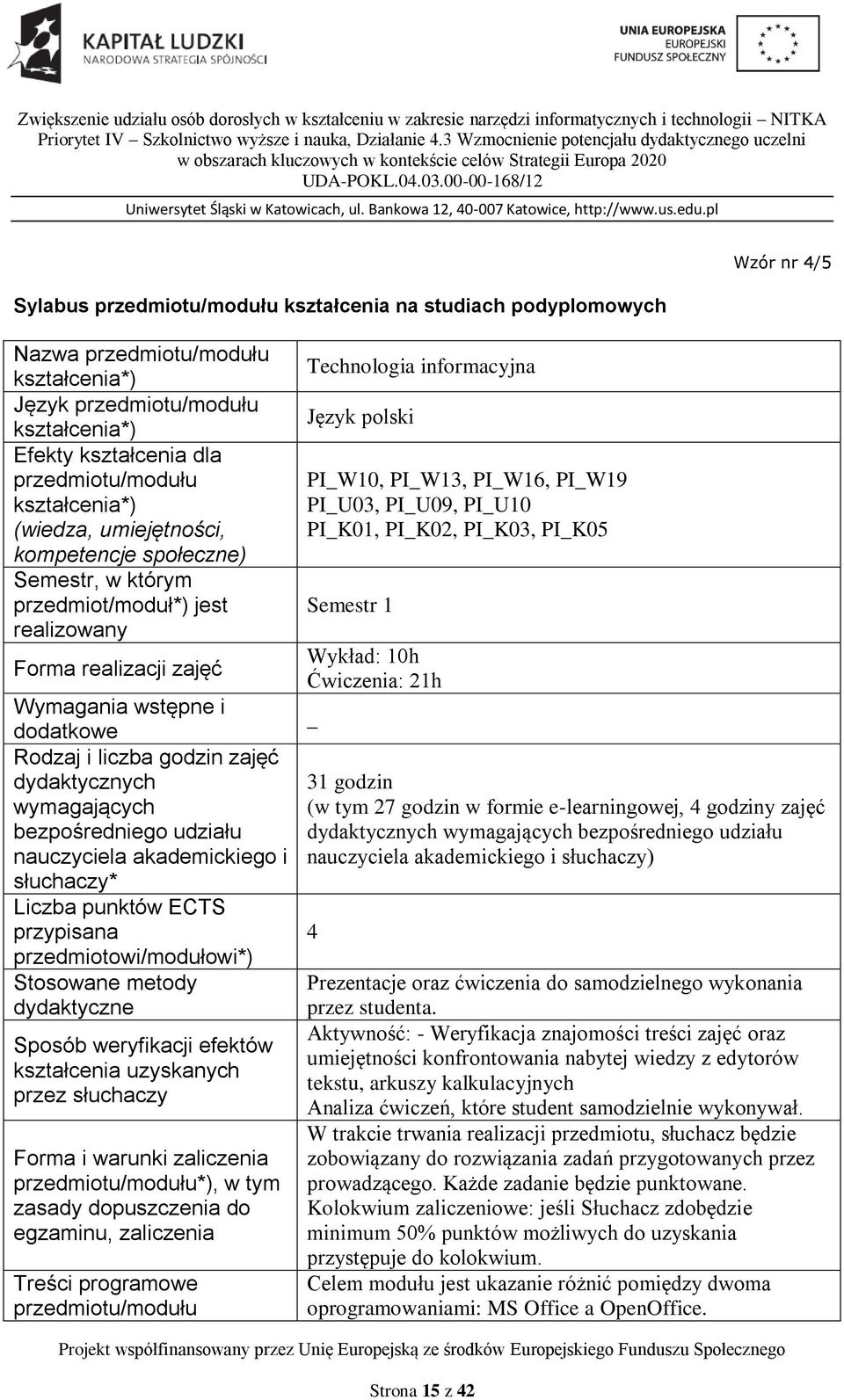 przedmiotowi/modułowi*) Stosowane metody dydaktyczne Sposób weryfikacji efektów kształcenia uzyskanych przez słuchaczy Forma i warunki zaliczenia *), w tym zasady dopuszczenia do egzaminu, zaliczenia