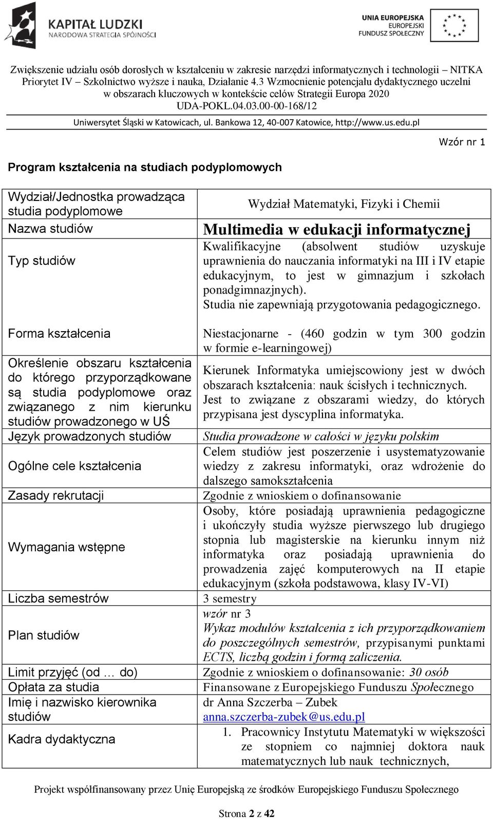 Plan studiów Limit przyjęć (od do) Opłata za studia Imię i nazwisko kierownika studiów Kadra dydaktyczna Wydział Matematyki, Fizyki i Chemii Multimedia w edukacji informatycznej Kwalifikacyjne