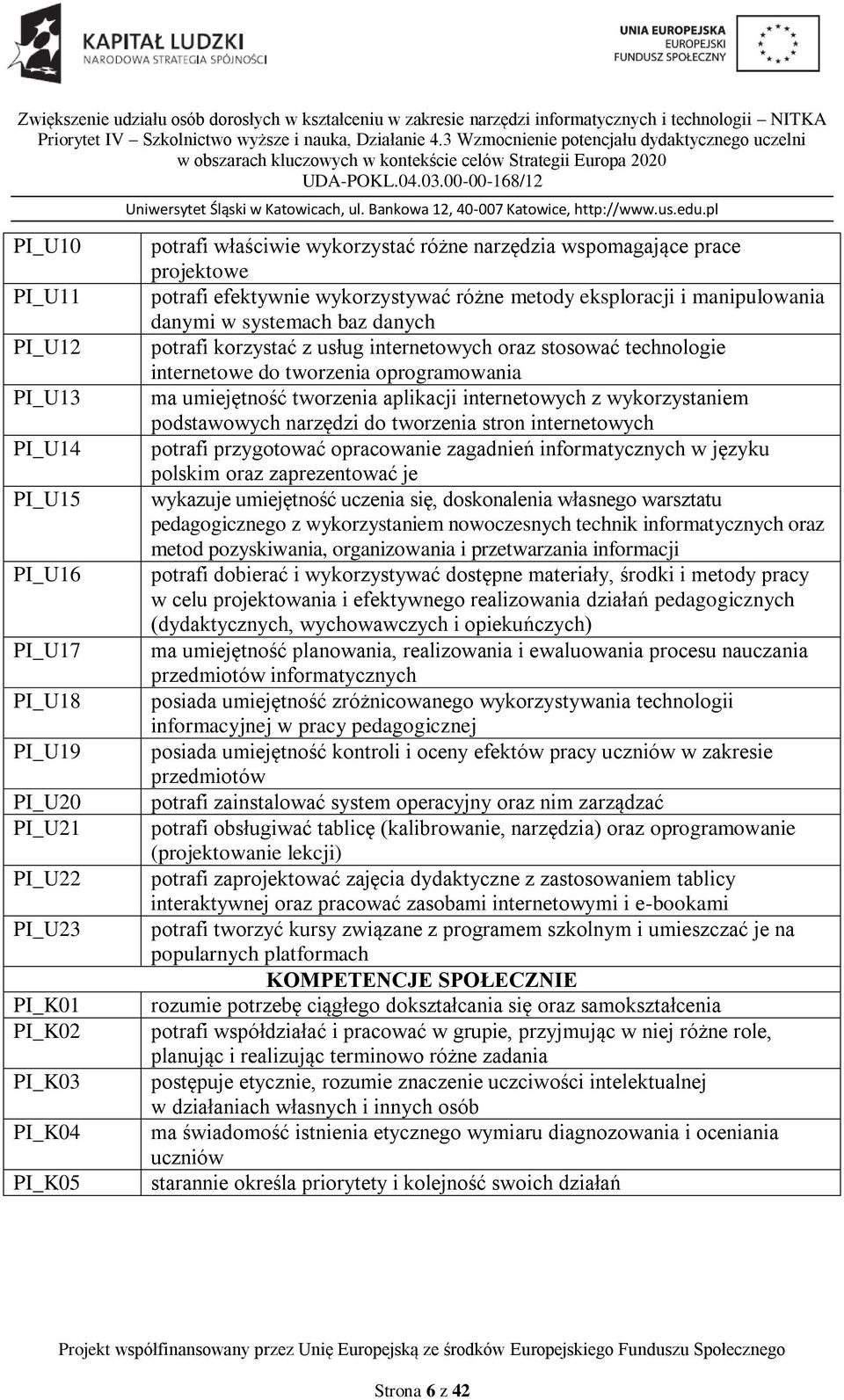 tworzenia oprogramowania ma umiejętność tworzenia aplikacji internetowych z wykorzystaniem podstawowych narzędzi do tworzenia stron internetowych potrafi przygotować opracowanie zagadnień