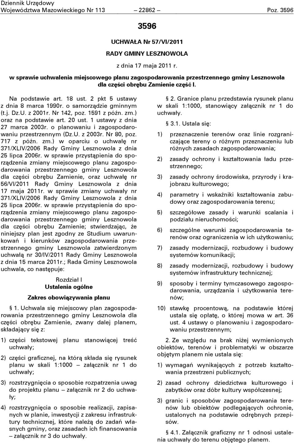 o samorzņdzie gminnym (t.j. Dz.U. z 2001r. Nr 142, poz. 1591 z póŏn. zm.) oraz na podstawie art. 20 ust. 1 ustawy z dnia 27 marca 2003r. o planowaniu i zagospodarowaniu przestrzennym (Dz.U. z 2003r.