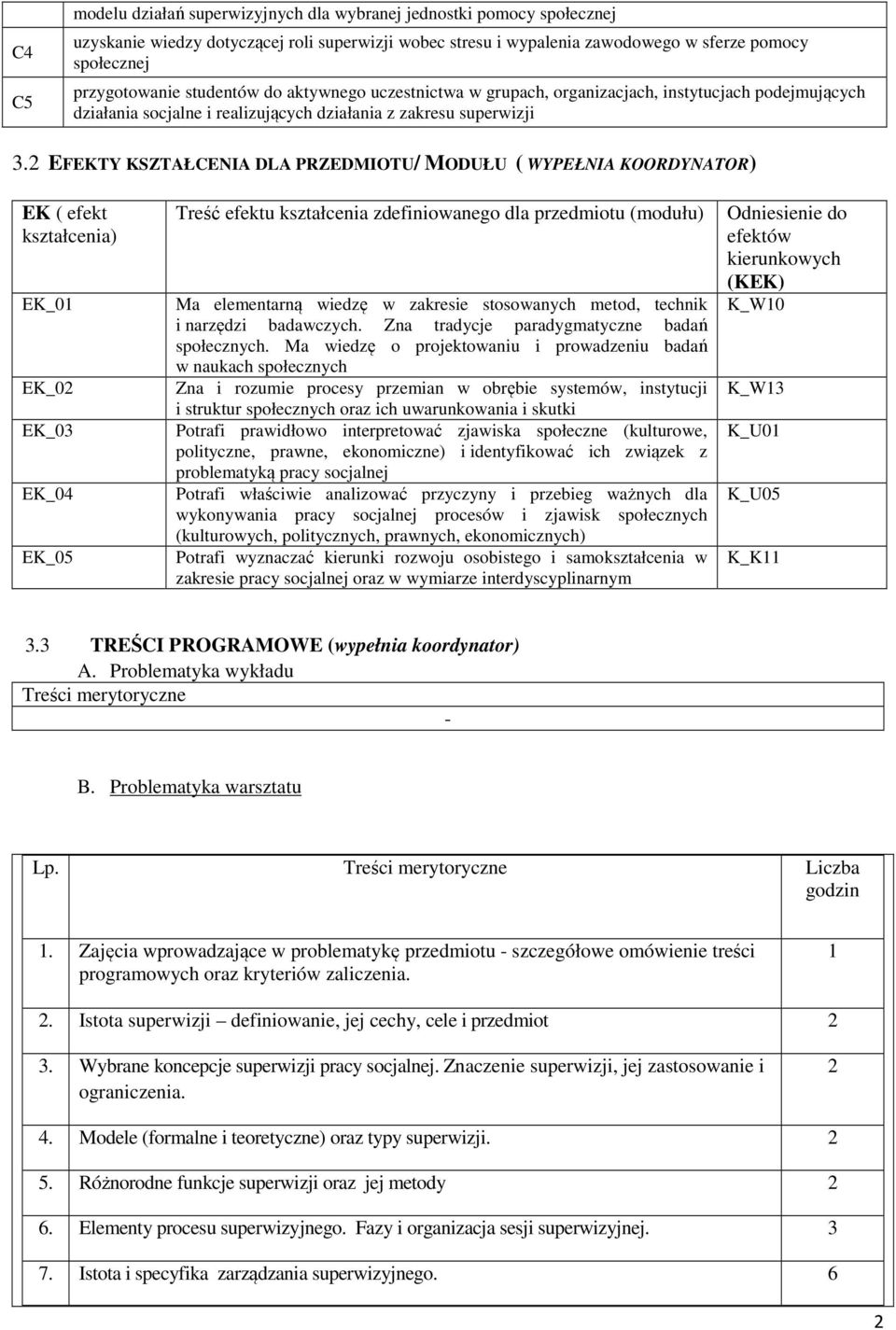 2 EFEKTY KSZTAŁCENIA DLA PRZEDMIOTU/ MODUŁU ( WYPEŁNIA KOORDYNATOR) EK ( efekt kształcenia) EK_01 EK_02 EK_0 EK_04 EK_05 Treść efektu kształcenia zdefiniowanego dla przedmiotu (modułu) Ma elementarną