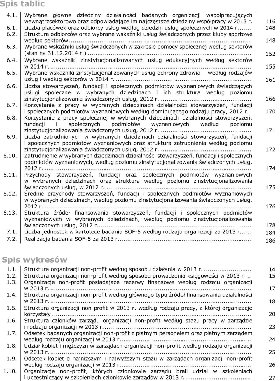 Wybrane wskaźniki usług świadczonych w zakresie pomocy społecznej według sektorów (stan na 31.12.2014 r.)... 152 6.4. Wybrane wskaźniki zinstytucjonalizowanych usług edukacyjnych według sektorów w 2014 r.