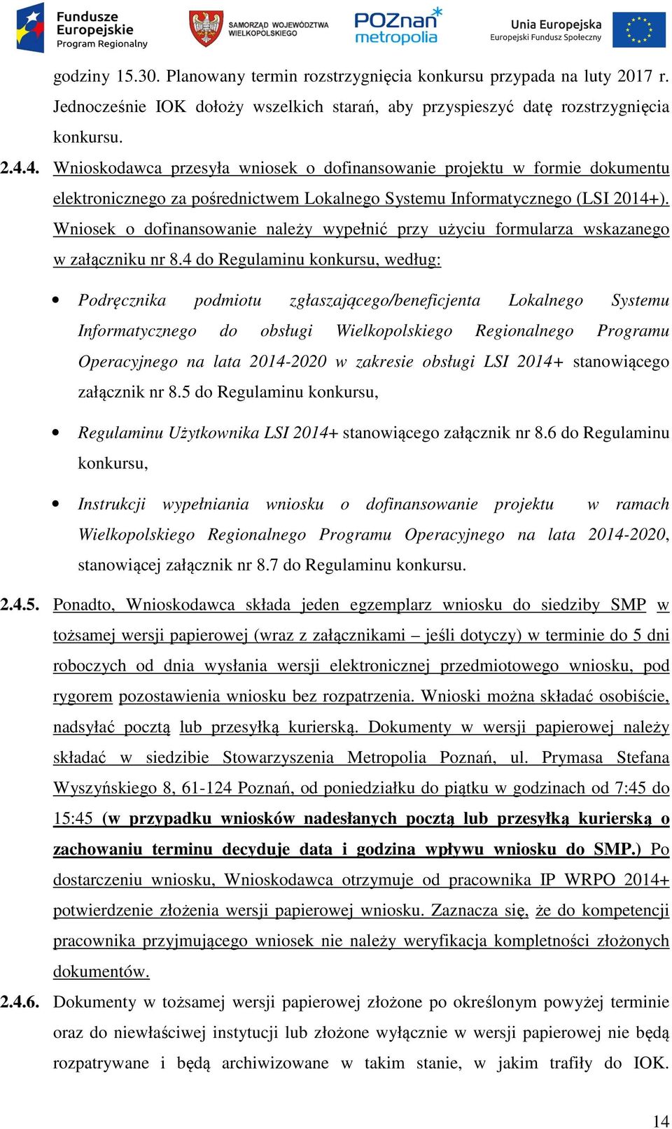 Wniosek o dofinansowanie należy wypełnić przy użyciu formularza wskazanego w załączniku nr 8.