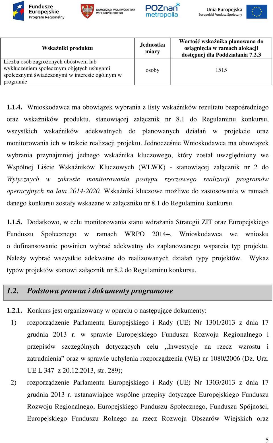 Wnioskodawca ma obowiązek wybrania z listy wskaźników rezultatu bezpośredniego oraz wskaźników produktu, stanowiącej załącznik nr 8.