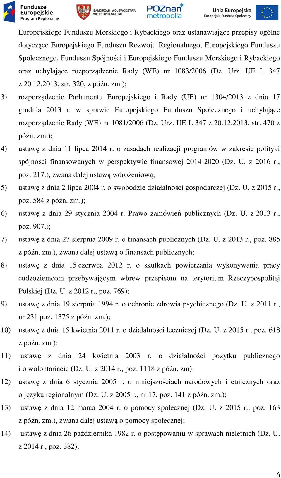 ); 3) rozporządzenie Parlamentu Europejskiego i Rady (UE) nr 1304/2013 z dnia 17 grudnia 2013 r. w sprawie Europejskiego Funduszu Społecznego i uchylające rozporządzenie Rady (WE) nr 1081/2006 (Dz.