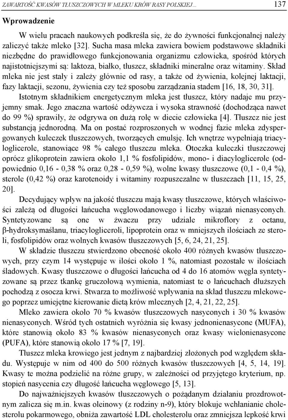 oraz witaminy. Skład mleka nie jest stały i zależy głównie od rasy, a także od żywienia, kolejnej laktacji, fazy laktacji, sezonu, żywienia czy też sposobu zarządzania stadem [16, 18, 30, 31].