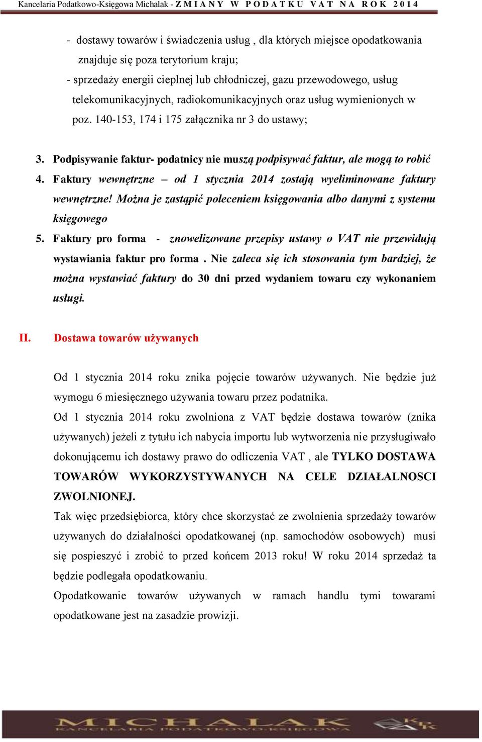 Podpisywanie faktur- podatnicy nie muszą podpisywać faktur, ale mogą to robić 4. Faktury wewnętrzne od 1 stycznia 2014 zostają wyeliminowane faktury wewnętrzne!