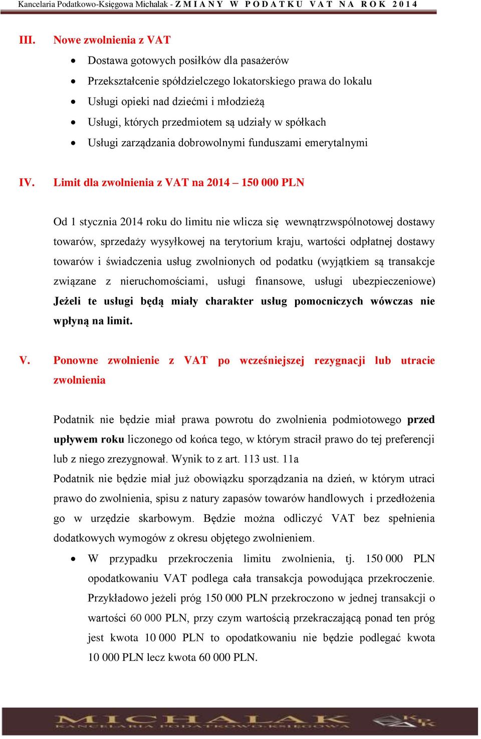 Limit dla zwolnienia z VAT na 2014 150 000 PLN Od 1 stycznia 2014 roku do limitu nie wlicza się wewnątrzwspólnotowej dostawy towarów, sprzedaży wysyłkowej na terytorium kraju, wartości odpłatnej