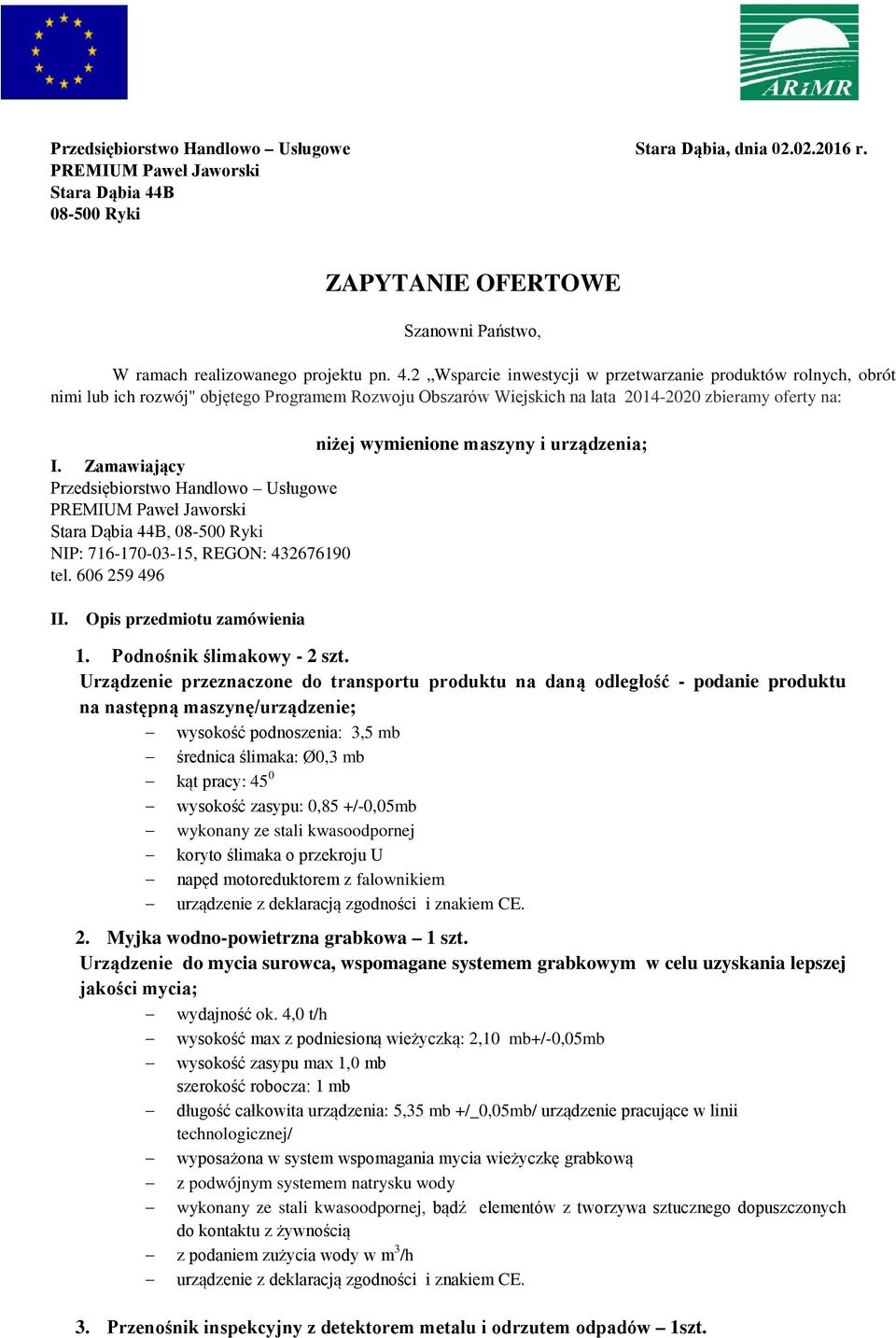 2 Wsparcie inwestycji w przetwarzanie produktów rolnych, obrót nimi lub ich rozwój" objętego Programem Rozwoju Obszarów Wiejskich na lata 2014-2020 zbieramy oferty na: niżej wymienione maszyny i