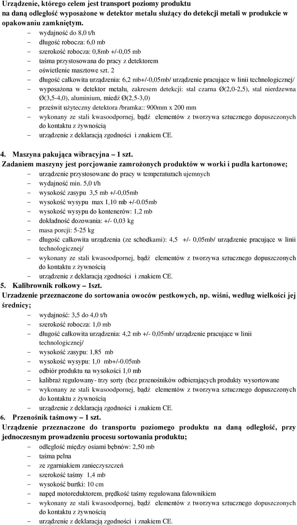 2 długość całkowita urządzenia: 6,2 mb+/-0,05mb/ urządzenie pracujące w linii wyposażona w detektor metalu, zakresem detekcji: stal czarna Ø(2,0-2,5), stal nierdzewna Ø(3,5-4,0), aluminium, miedź