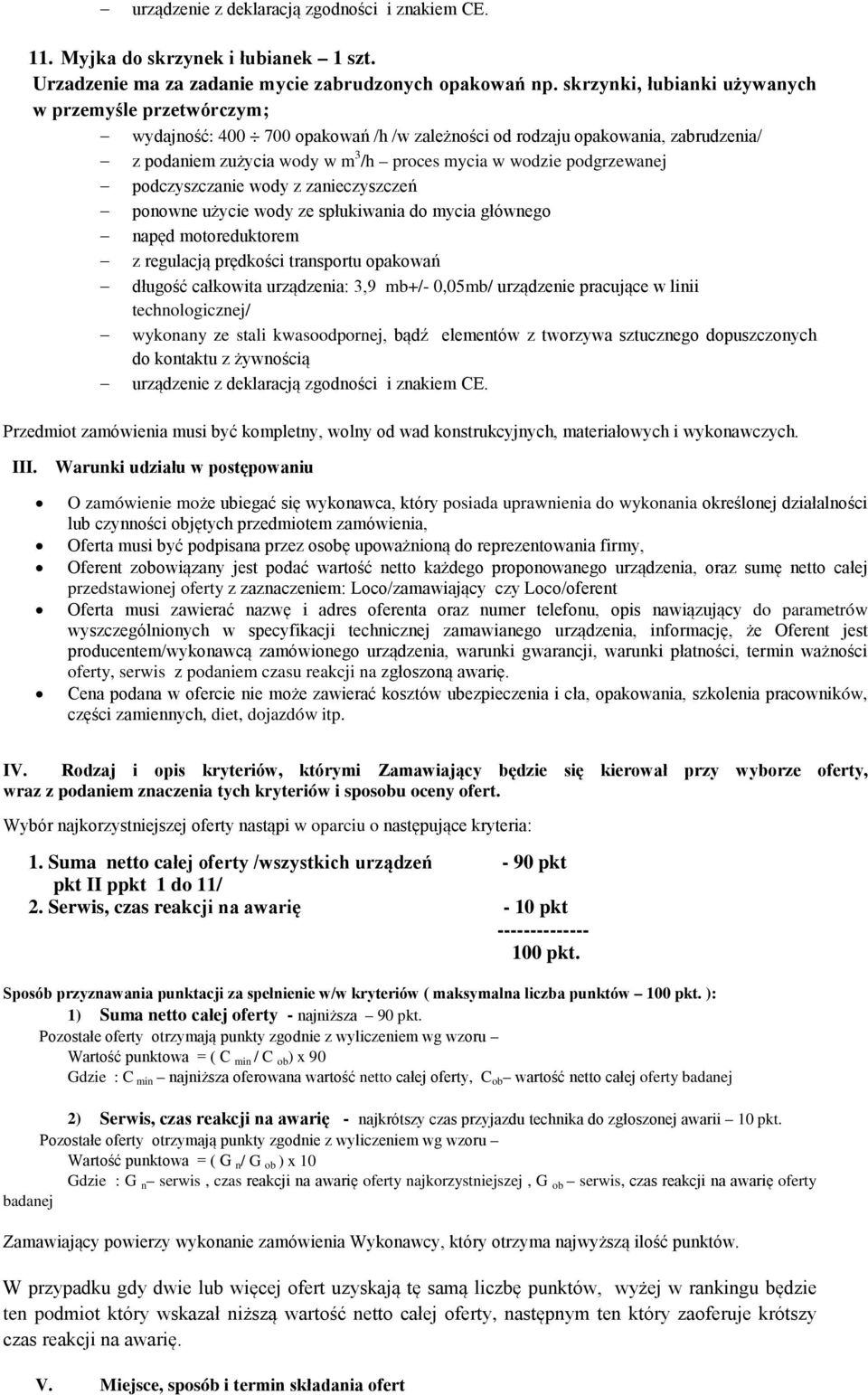 podgrzewanej podczyszczanie wody z zanieczyszczeń ponowne użycie wody ze spłukiwania do mycia głównego napęd motoreduktorem z regulacją prędkości transportu opakowań długość całkowita urządzenia: 3,9