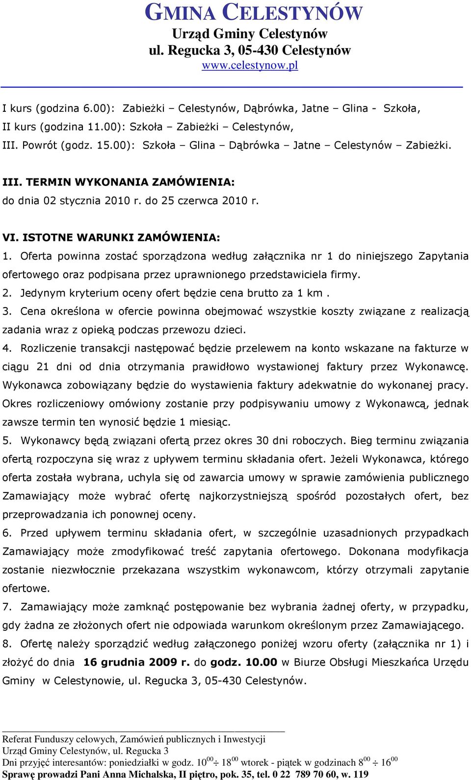 Oferta powinna zostać sporządzona według załącznika nr 1 do niniejszego Zapytania ofertowego oraz podpisana przez uprawnionego przedstawiciela firmy. 2.