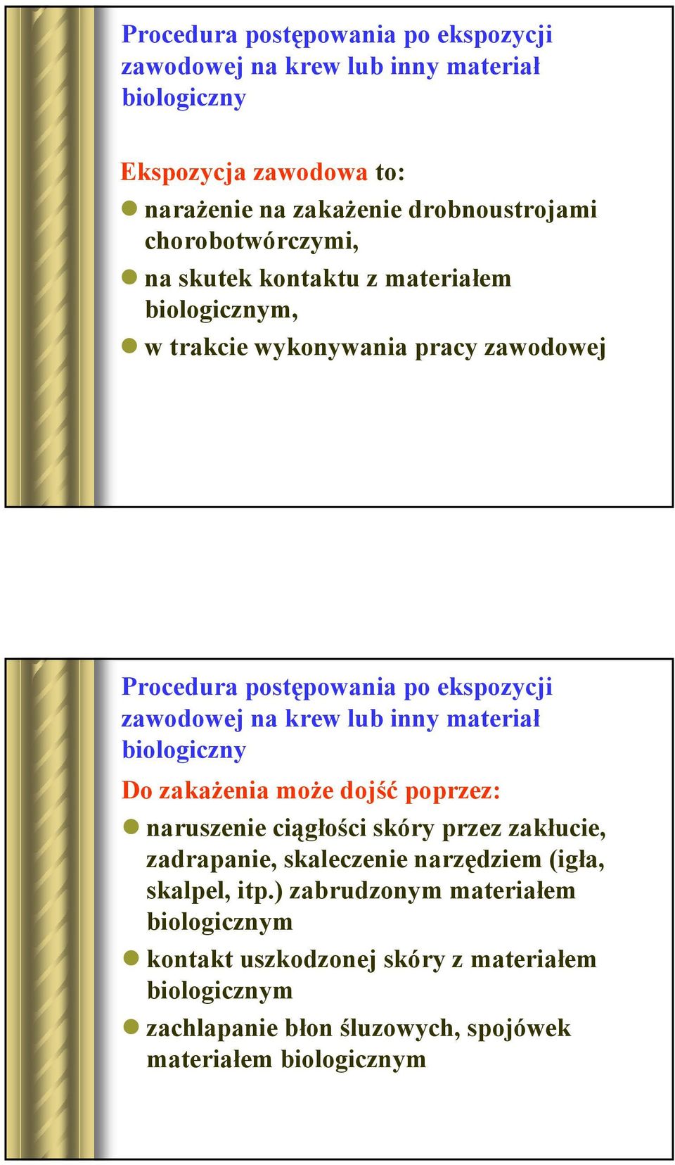 krew lub inny materiał biologiczny Do zakażenia może dojść poprzez: naruszenie ciągłości skóry przez zakłucie, zadrapanie, skaleczenie narzędziem (igła,