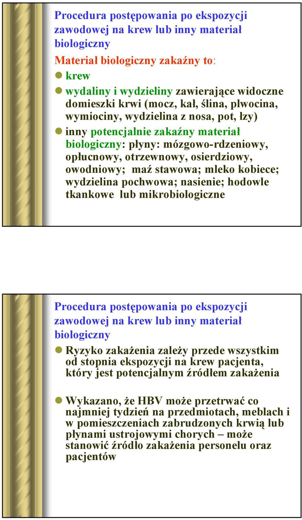 wydzielina pochwowa; nasienie; hodowle tkankowe lub mikrobiologiczne Procedura postępowania po ekspozycji zawodowej na krew lub inny materiał biologiczny Ryzyko zakażenia zależy przede wszystkim od